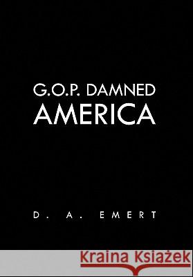 G.O.P. Damned America D. A. Emert 9781456841386