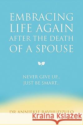 Embracing Life Again After the Death of a Spouse Dr Anniekie Ravhudzulo 9781456841911 Xlibris Corp. UK Sr