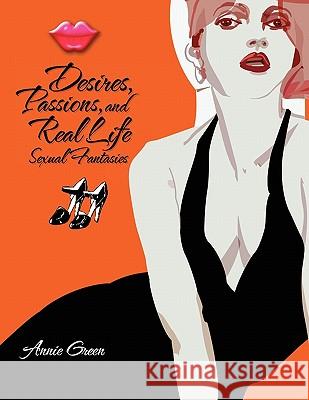 Desires, Passions, and Real Life Sexual Fantasies Annie Green 9781456843465