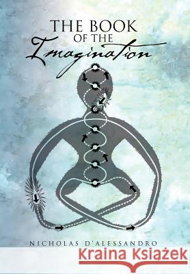 The Book of the Imagination Nicholas D'Alessandro 9781456844776 Xlibris Corporation