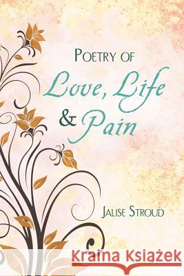 Poetry of Love, Life and Pain Jalise Stroud 9781456844905