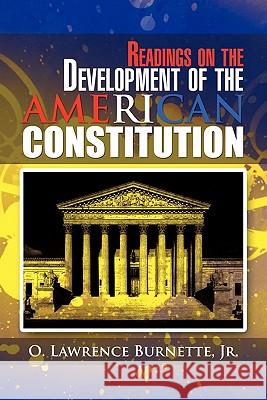 Readings on the Development of the AMERICAN CONSTITUTION Burnette, O. Lawrence, Jr. 9781456845018 Xlibris Corporation