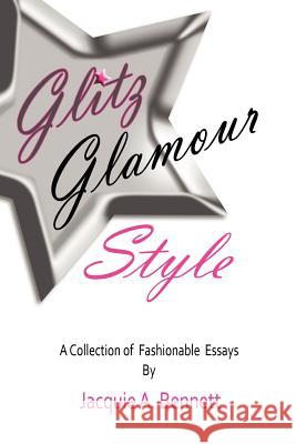 Glitz, Glamour, Style: A Fashionista's Journey in Quest Of. Bennett, Jacquie A. 9781456845032 Xlibris Corporation