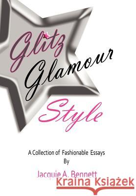 Glitz, Glamour, Style: A Fashionista's Journey in Quest Of. Bennett, Jacquie A. 9781456845049 Xlibris Corporation