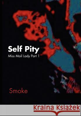 Self Pity: Miss Mail Lady Part 1 Smoke 9781456845353