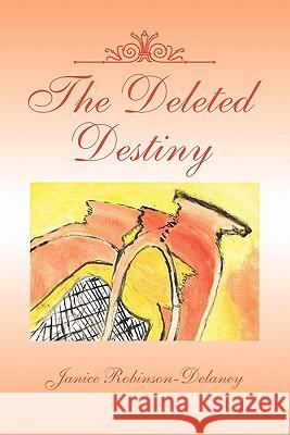 The Deleted Destiny Janice Robinson-Delaney 9781456846251