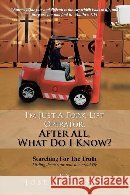 I'm Just a Fork-Lift Operator. After All, What Do I Know ? Joseph Traver 9781456846589