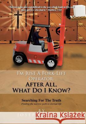 I'm Just a Fork-Lift Operator. After All, What Do I Know ? Joseph Traver 9781456846596