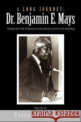 A Long Journey: Dr. Benjamin E. Mays: Speaks on the Struggle for Social Justice in America Colston, Freddie C. 9781456847203