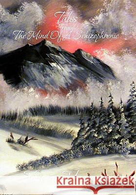 Tales from the Mind of a Schizophrenic Vincent Macraven 9781456847494 Xlibris Corporation