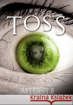 Toss James Jr. Roberts 9781456847760 Xlibris Corporation