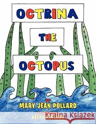 Octrina the Octopus Mary Jean Pollard 9781456847784 Xlibris Corporation