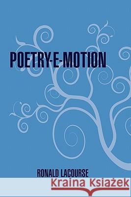 Poetry-E-Motion Ronald Lacourse 9781456848637 Xlibris Corporation