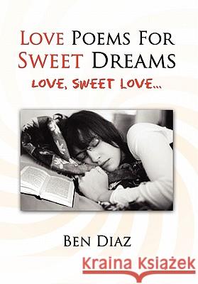 Love Poems For Sweet Dreams Diaz, Ben 9781456848743 Xlibris Corporation