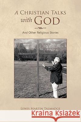 A Christian Talks with God Lewis Martin Talmadge 9781456849856