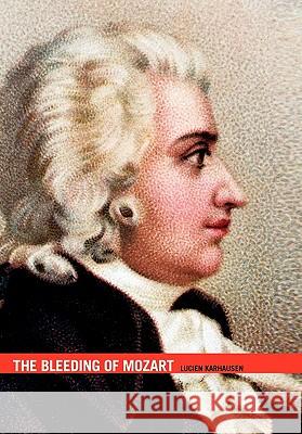 The Bleeding of Mozart Lucien Karhausen 9781456850760 Xlibris