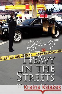 Heavy in the Streets Wallace Ward 9781456850906 Xlibris Corporation