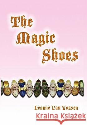 The Magic Shoes Leanne Van Vossen 9781456852191