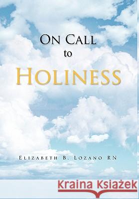 On Call To Holiness Elizabeth B Lozano 9781456853532 Xlibris