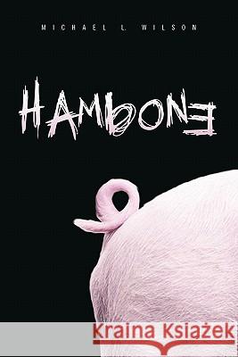 Hambone Michael L. Wilson 9781456854041 Xlibris Corporation