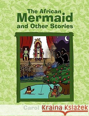 The African Mermaid and Other Stories Carol Gogonya 9781456854164 Xlibris Corporation