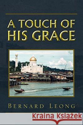 A Touch Of His Grace Leong, Bernard 9781456854553