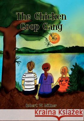 The Chicken Coop Gang Millner, Robert W. 9781456855178 Xlibris Corporation