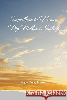 Somewhere in Heaven My Mother is Smiling Horton, Peggy Toney 9781456856113