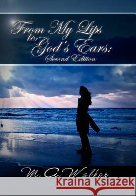 From My Lips to God's Ears M. a. Walker 9781456856687 Xlibris Corporation