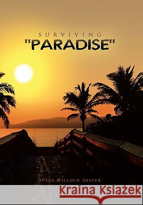 Surviving ''Paradise'' Susan Willoch Shaver 9781456856939