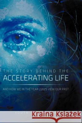 The Story Behind the Accelerating Life Youth The Writer 9781456857721 Xlibris Corp. UK Sr