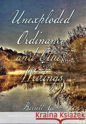 Unexploded Ordinance and Other Writings Barrett Gapp 9781456858568 Xlibris Corporation