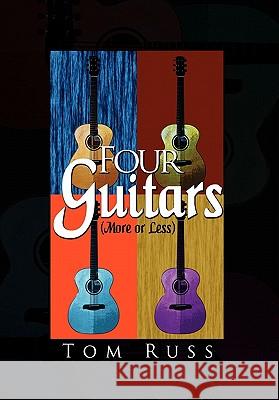 Four Guitars Tom Russ 9781456858780 Xlibris Corporation
