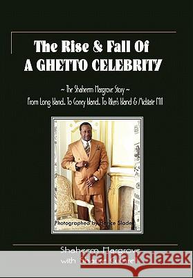 The Rise and Fall of a Ghetto Celebrity Shaheem Hargrove with Sharice Cuthrell 9781456858988