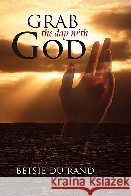 Grab the day with God Rand, Betsie Du 9781456860394 Xlibris Corp. UK Sr