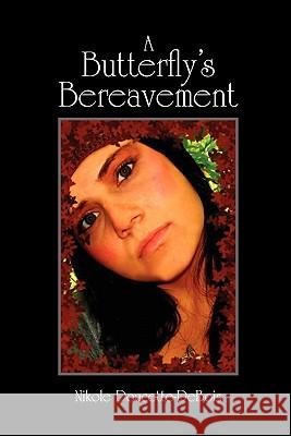 A Butterfly's Bereavement Nikole Duecette-Debois Nikole Doucette-Debois 9781456860622 Xlibris Corporation