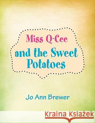 Miss Q-cee and the Sweet Potatoes Brewer, Jo Ann 9781456862459 Xlibris Corporation