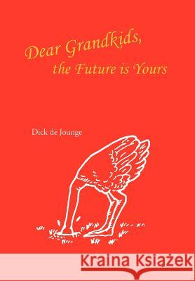 Dear Grandkids, the Future Is Yours Dick De Jounge 9781456862831