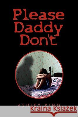 Please Daddy Don't Ashley King 9781456863128 Xlibris Corporation