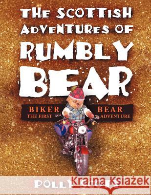 The Scottish Adventures of Rumbly Bear: Biker Bear - The First Adventure Scott, Polly 9781456863135