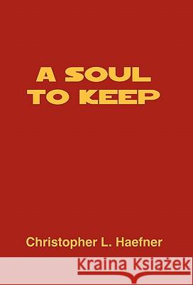 A Soul to Keep Christopher L. Haefner 9781456863203 Xlibris Corporation