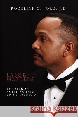 Labor Matters Roderick O. J. D. Ford 9781456863739 Xlibris Corporation