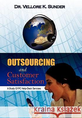 Outsourcing and Customer Satisfaction: A Study Of PC Help-Desk Services Sunder, Vellore K. 9781456864576 Xlibris Corporation