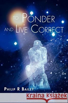 To Ponder And Live Correct Bailey, Philip R. 9781456864996