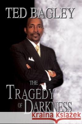 The Tragedy of Darkness Ted Bagley 9781456865405 Xlibris Corporation