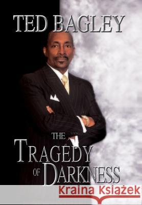 The Tragedy of Darkness Ted Bagley 9781456865412 Xlibris Corporation