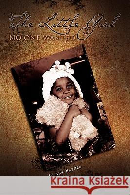 The Little Girl No One Wanted Jo Ann Brewer 9781456865818 Xlibris Corporation