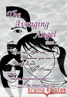 The Avenging Angel Part I Andrew Matthew Spangler 9781456866594