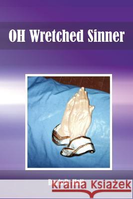 OH Wretched Sinner: OH Wretched Child Hall, Doris B. 9781456867294 Xlibris Corporation