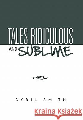 Tales Ridiculous and Sublime Cyril Smith 9781456868079